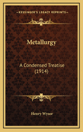 Metallurgy: A Condensed Treatise (1914)