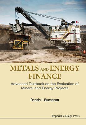 Metals And Energy Finance: Advanced Textbook On The Evaluation Of Mineral And Energy Projects - Buchanan, Dennis L