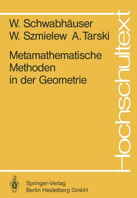 Metamathematische Methoden in der Geometrie - Schwabh?user, W, and Szmielew, W, and Tarski, A