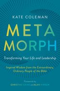 Metamorph: Transforming Your Life and Leadership: Inspired Wisdom from the Extraordinary, Ordinary People of the Bible