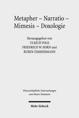 Metapher - Narratio - Mimesis - Doxologie: Begrundungsformen Fruhchristlicher Und Antiker Ethik. Kontexte Und Normen Neutestamentlicher Ethik / Contexts and Norms of New Testament Ethics. Band VII - Horn, Friedrich W (Editor), and Volp, Ulrich (Editor), and Zimmermann, Ruben (Editor)