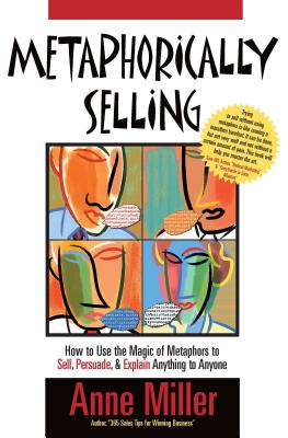 Metaphorically Selling: How to Use the Magic of Metaphors to Sell, Persuade, & Explain Anything to Anyone - Miller, Anne