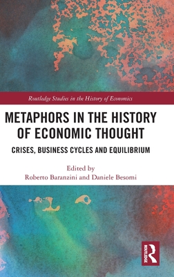 Metaphors in the History of Economic Thought: Crises, Business Cycles and Equilibrium - Baranzini, Roberto (Editor), and Besomi, Daniele (Editor)