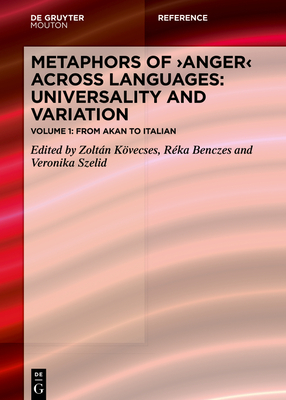 Metaphors of Anger Across Languages: Universality and Variation: Volume 1: From Akan to Italian - Kvecses, Zoltan (Editor), and Benczes, Rka (Editor), and Szelid, Veronika (Editor)