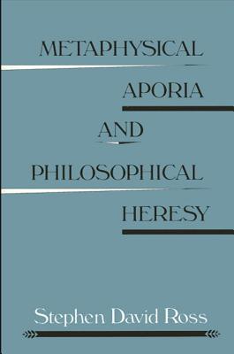 Metaphysical Aporia and Philosophical Heresy - Ross, Stephen David