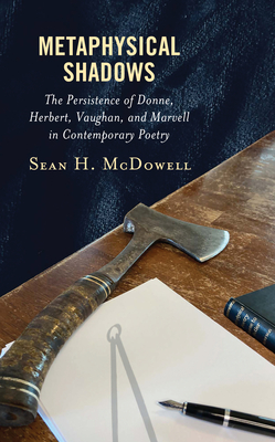 Metaphysical Shadows: The Persistence of Donne, Herbert, Vaughan, and Marvell in Contemporary Poetry - McDowell, Sean H.