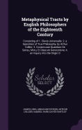 Metaphysical Tracts by English Philosophers of the Eighteenth Century: Consisting of 1. Clavis Universalis; 2. a Specimen of True Philosophy, by Arthur Collier; 3. Conjecturae Quaedam De Sensu, Motu, Et Idearum Generatione; 4. an Inquiry Into the Origin O