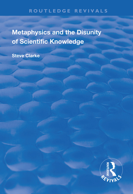 Metaphysics and the Disunity of Scientific Knowledge - Clarke, Steve