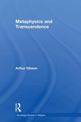 Metaphysics and Transcendence - Gibson, Arthur