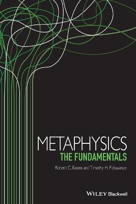 Metaphysics: The Fundamentals - Koons, Robert C., and Pickavance, Timothy