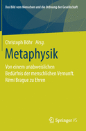 Metaphysik: Von Einem Unabweislichen Bed?rfnis Der Menschlichen Vernunft. R?mi Brague Zu Ehren