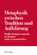 Metaphysik Zwischen Tradition Und Aufklaerung: Wolffs Theologia Naturalis Im Kontext Seines Gesamtwerkes