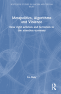 Metapolitics, Algorithms and Violence: New Right Activism and Terrorism in the Attention Economy