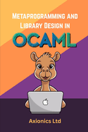 Metaprogramming and Library Design in OCaml: PPX Extensions, DSLs, Testing, and Modular Deployment