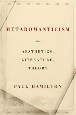 Metaromanticism: Aesthetics, Literature, Theory - Hamilton, Paul