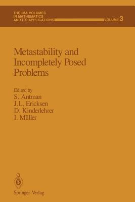 Metastability and Incompletely Posed Problems - Antman, Stuart S (Editor), and Ericksen, J L (Editor), and Kinderlehrer, David (Editor)