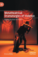 Metatheatrical Dramaturgies of Violence: Staging the Role of Theatre