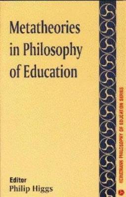 Metatheories in Philosophy of Education - Higgs, Philip