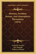 Meteors, Aerolites, Storms, And Atmospheric Phenomena (1870)