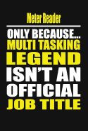 Meter Reader Only Because Multi Tasking Legend Isn't an Official Job Title