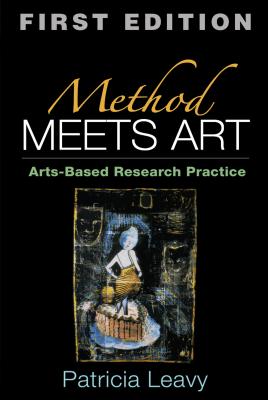 Method Meets Art, First Edition: Arts-Based Research Practice - Leavy, Patricia, PhD