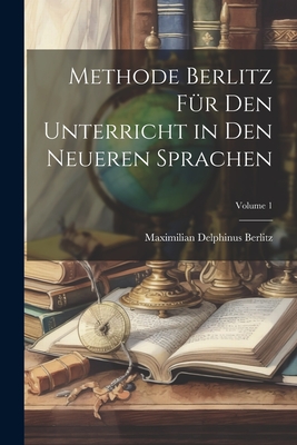 Methode Berlitz F?r Den Unterricht in Den Neueren Sprachen; Volume 1 - Berlitz, Maximilian Delphinus