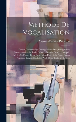 Methode de Vocalisation: Neueste, Vollstandige Gesang-Schule Der (Koniglichen) Conservatorien Zu Paris, Brussel, (Luttich, Gent) U. Neapel, M. Dt. U. Franz. Texte Zum Selbst-Unterrichte Vom Ersten Anhange Bis Zur Hochsten Ausbildung Fortschreitend.... - Panseron, Auguste-Mathieu