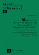 Methoden Der Kuenstlichen Befruchtung: Dreierregel? Versus Single Embryo Transfer?: Konflikt Zwischen Rechtslage Und Fortschritt Der Reproduktionsmedizin in Deutschland Im Vergleich Mit Sieben Europaeischen Laendern