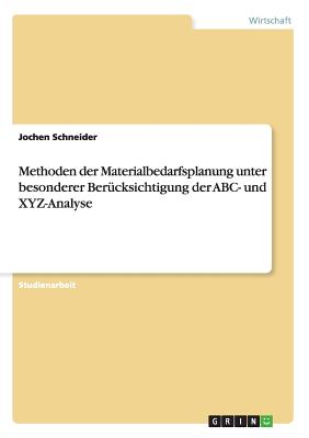 Methoden Der Materialbedarfsplanung Unter Besonderer Berucksichtigung Der ABC- Und Xyz-Analyse - Schneider, Jochen