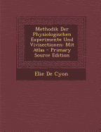 Methodik Der Physiologischen Experimente Und Vivisectionen: Mit Atlas - De Cyon, Elie