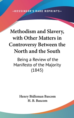 Methodism and Slavery, with Other Matters in Controversy Between the North and the South: Being a Review of the Manifesto of the Majority (1845) - Bascom, Henry Bidleman