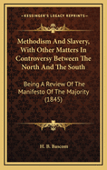 Methodism and Slavery, with Other Matters in Controversy Between the North and the South: Being a Review of the Manifesto of the Majority (1845)
