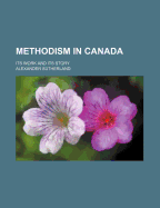 Methodism in Canada: Its Work and Its Story