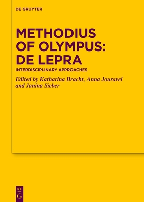 Methodius of Olympus: de Lepra: Interdisciplinary Approaches - Bracht, Katharina (Editor), and Jouravel, Anna (Editor), and Sieber, Janina (Editor)