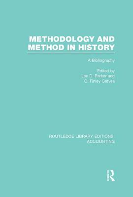 Methodology and Method in History (RLE Accounting): A Bibliography - Parker, Lee (Editor), and Graves, Finley (Editor)