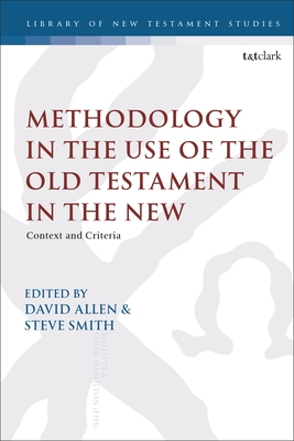 Methodology in the Use of the Old Testament in the New: Context and Criteria - Allen, David (Editor), and Keith, Chris (Editor), and Smith, Steve (Editor)