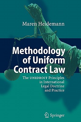 Methodology of Uniform Contract Law: The UNIDROIT Principles in International Legal Doctrine and Practice - Heidemann, Maren