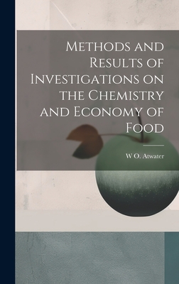 Methods and Results of Investigations on the Chemistry and Economy of Food - Atwater, W O 1844-1907