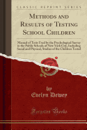 Methods and Results of Testing School Children: Manual of Tests Used by the Psychological Survey in the Public Schools of New York City, Including Social and Physical, Studies of the Children Tested (Classic Reprint)