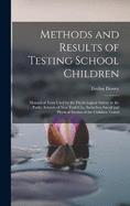Methods and Results of Testing School Children: Manual of Tests Used by the Psychological Survey in the Public Schools of New York City, Including Social and Physical Studies of the Children Tested