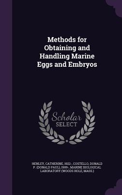 Methods for Obtaining and Handling Marine Eggs and Embryos - Henley, Catherine, and Costello, Donald P 1909-, and Laboratory, Marine Biological