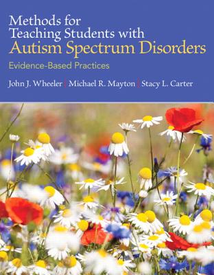Methods for Teaching Students with Autism Spectrum Disorders: Evidence-Based Practices, Loose-Leaf Version - Wheeler, John, and Mayton, Michael, and Carter, Stacy