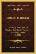 Methods in Reading Including Exercises for Practice for Use in Teachers' Training Classes and by Those Preparing for Teachers' Examinations