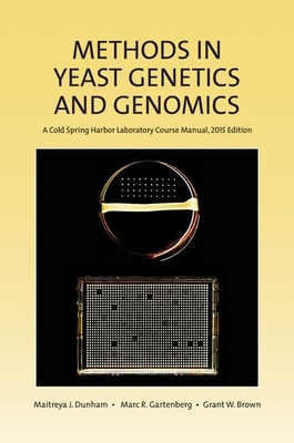 Methods in Yeast Genetics and Genomics: A Cold Spring Harbor Laboratory Course Manual, 2015 Edition - Dunham, Maitreya J (Editor), and Gartenberg, Marc R (Editor), and Brown, Grant W (Editor)