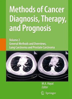 Methods of Cancer Diagnosis, Therapy, and Prognosis, Volume 2: General Methods and Overviews, Lung Carcinoma and Prostate Carcinoma - Hayat, M A (Editor)