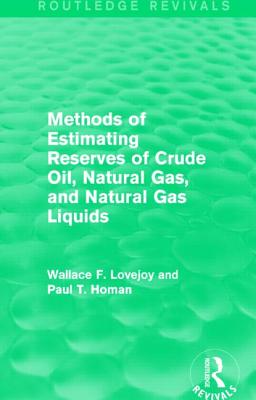 Methods of Estimating Reserves of Crude Oil, Natural Gas, and Natural Gas Liquids (Routledge Revivals) - Lovejoy, Wallace F., and Homan, Paul T.