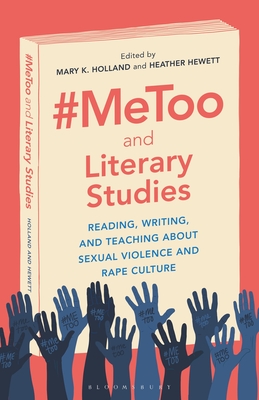 #Metoo and Literary Studies: Reading, Writing, and Teaching about Sexual Violence and Rape Culture - Holland, Mary K (Editor), and Hewett, Heather (Editor)