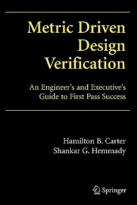 Metric Driven Design Verification: An Engineer's and Executive's Guide to First Pass Success - Carter, Hamilton B, and Hemmady, Shankar G