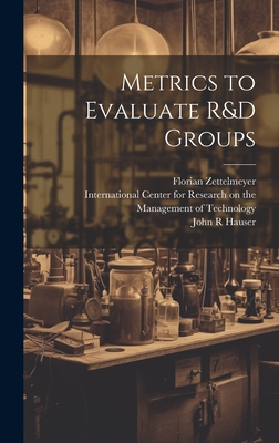 Metrics to Evaluate R&D Groups - Zettelmeyer, Florian, and Sloan School of Management (Creator), and International Center for Research on (Creator)