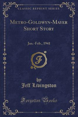 Metro-Goldwyn-Mayer Short Story: Jan.-Feb., 1941 (Classic Reprint) - Livingston, Jeff